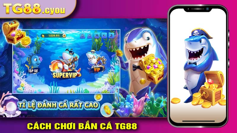 Cách tham gia chơi bắn cá TG88